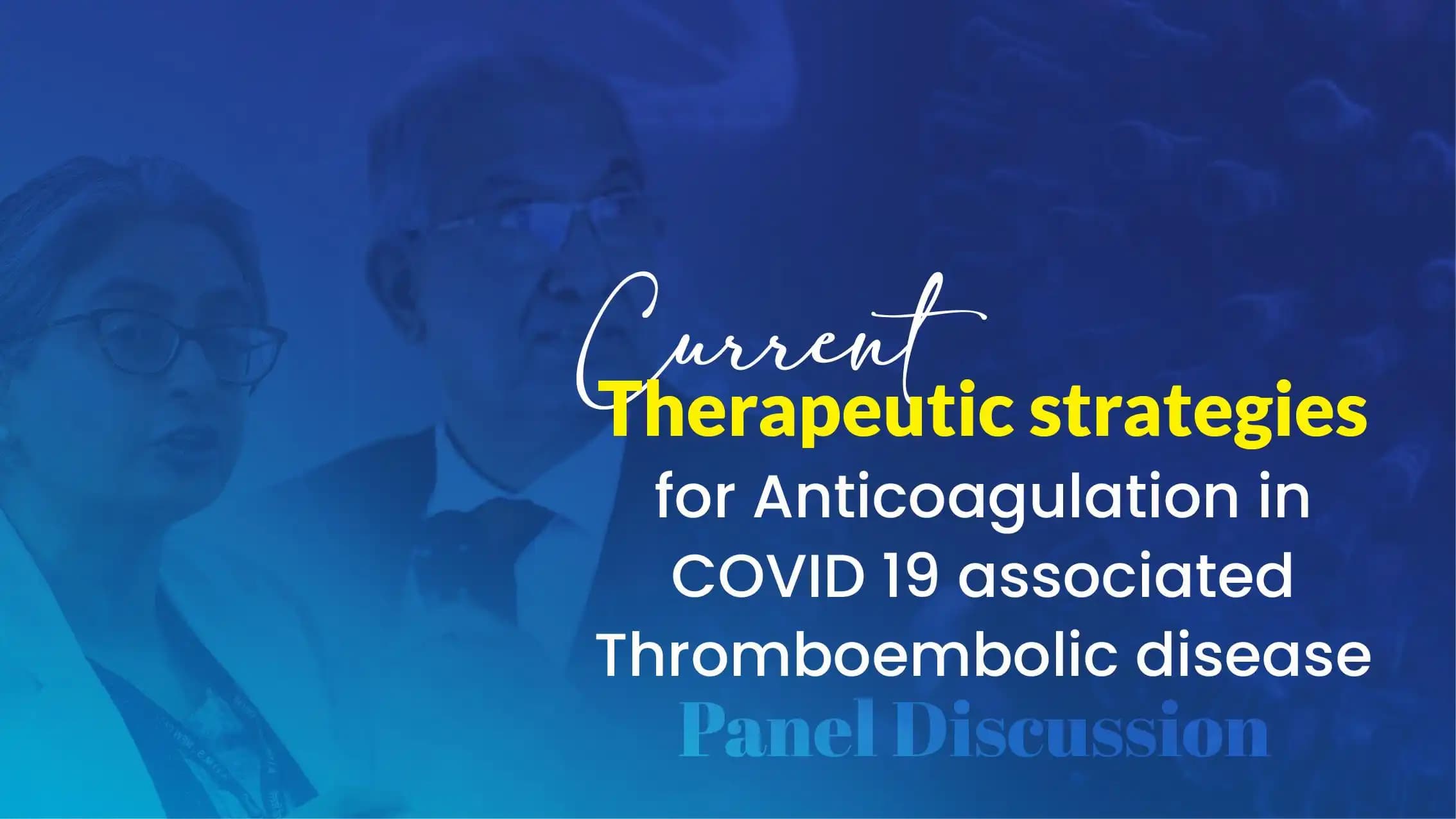 Current Therapeutic Strategies for Anticoagulation in COVID 19 Associated Thromboembolic Disease | Panel Discussion