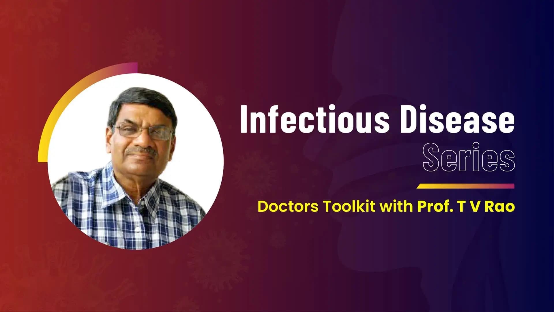 Infectious Disease: Doctor’s Toolkit With Dr. T V Rao