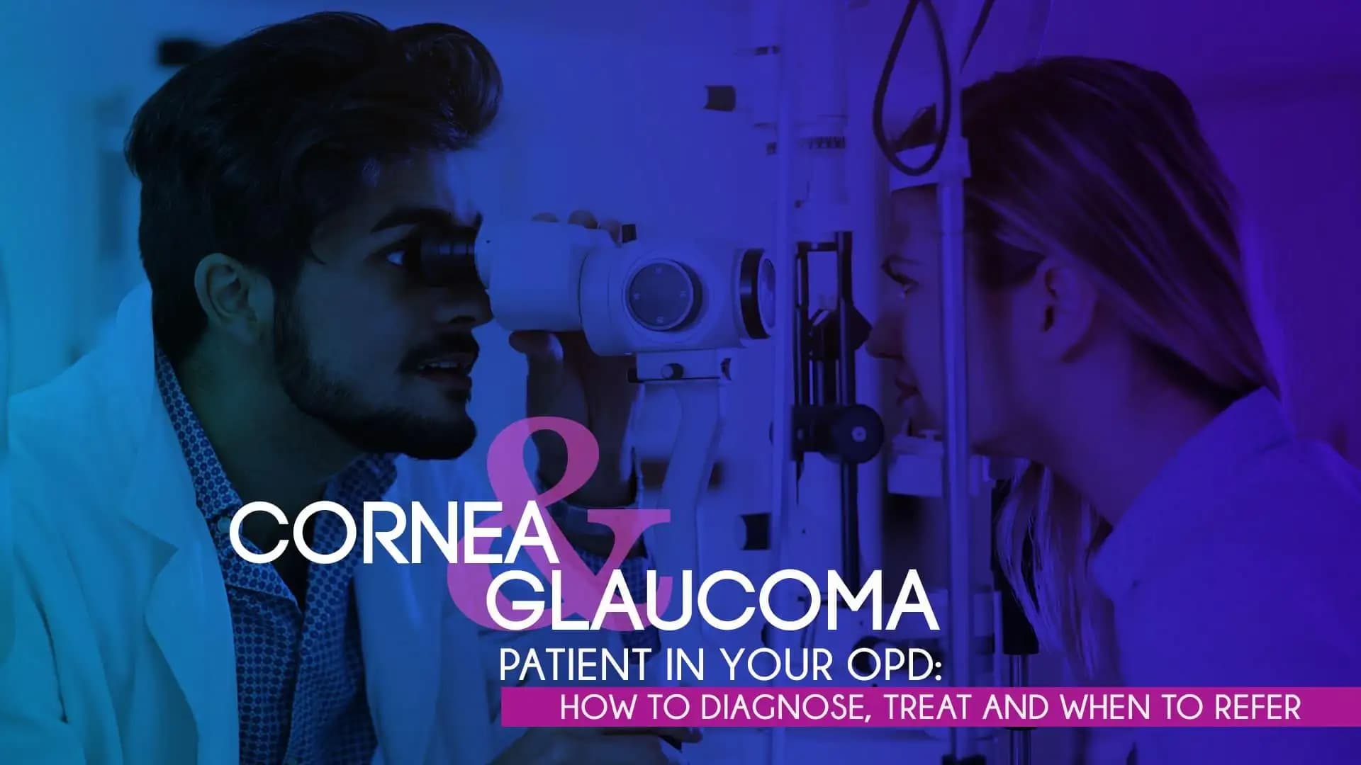 Cornea and Glaucoma Patient in your OPD: How to Diagnose, Treat and when to Refer