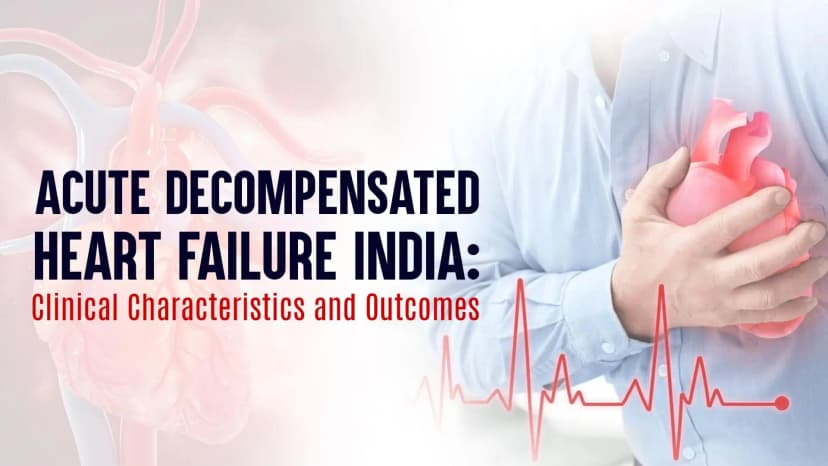 Acute Decompensated Heart Failure India: Clinical Characteristics and Outcomes