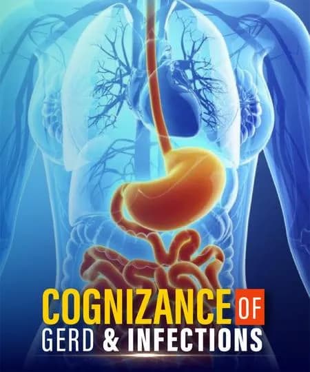Cognizance of GERD & Infections