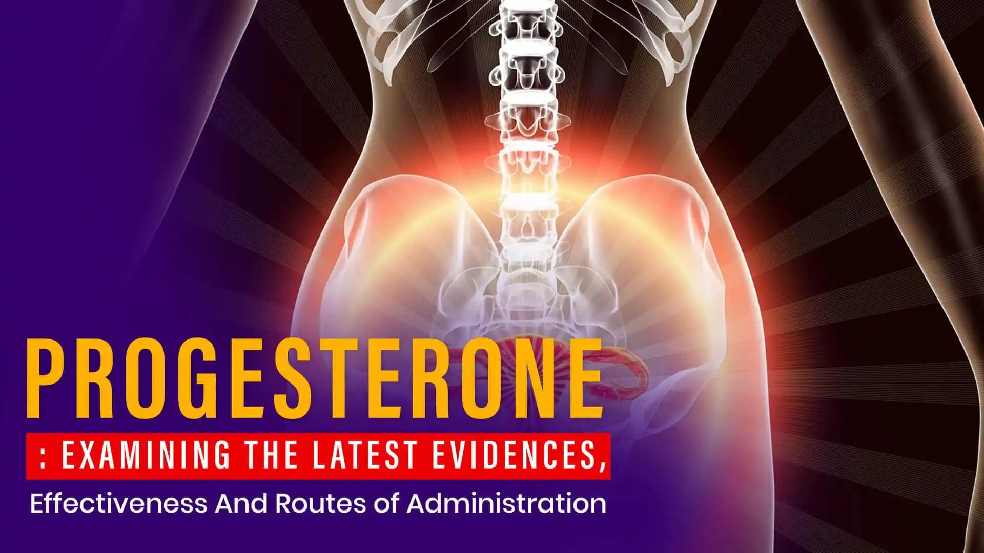 Progesterone: Examining the Latest Evidences, Effectiveness And Routes of Administration