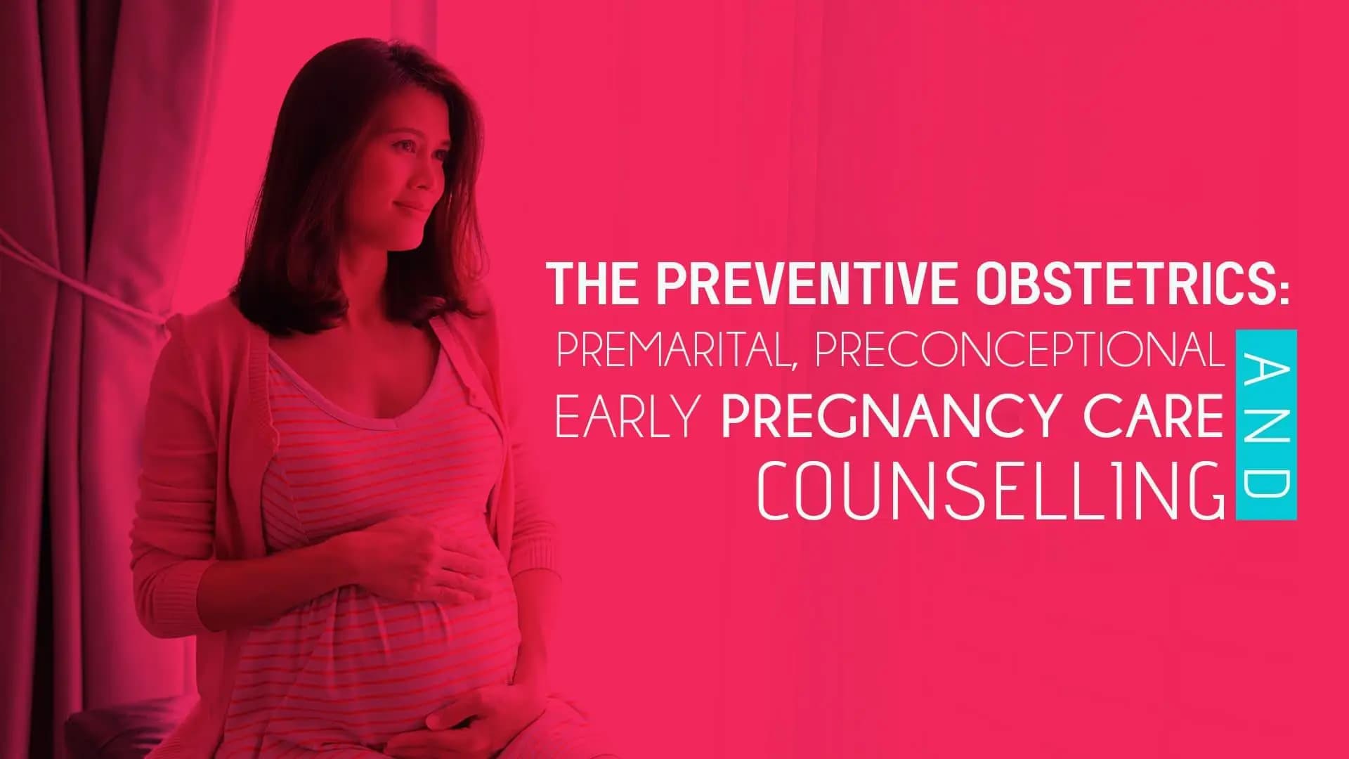 The Preventive Obstetrics: Premarital, Preconceptional and Early Pregnancy Care and Counselling