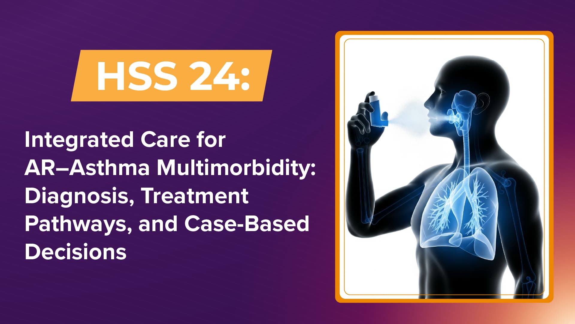 HSS 24: Integrated Care for AR–Asthma Multimorbidity: Diagnosis, Treatment Pathways, and Case-Based Decisions