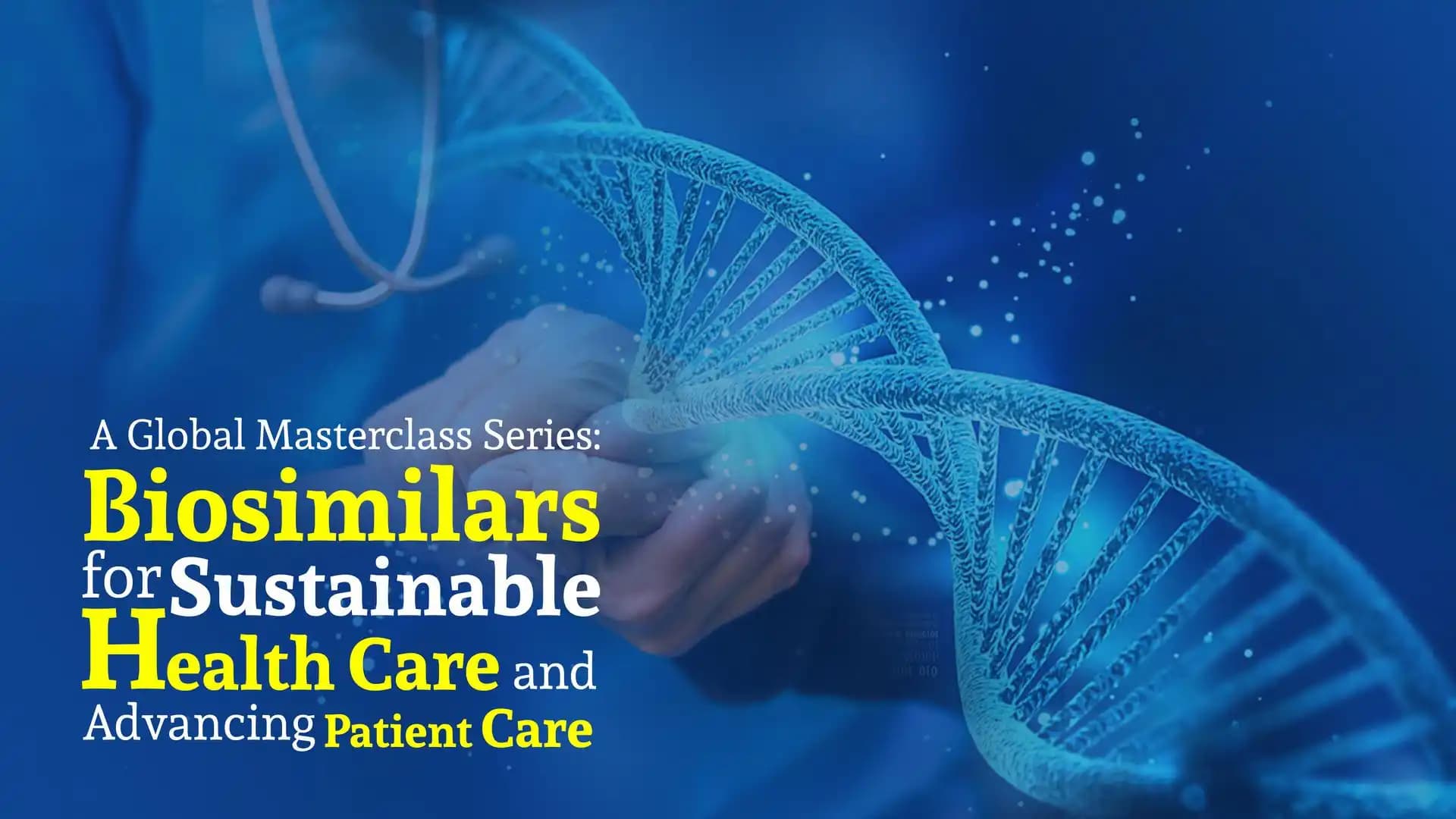 A Global Masterclass Series : Biosimilars for Sustainable Health Care and Advancing Patient Care