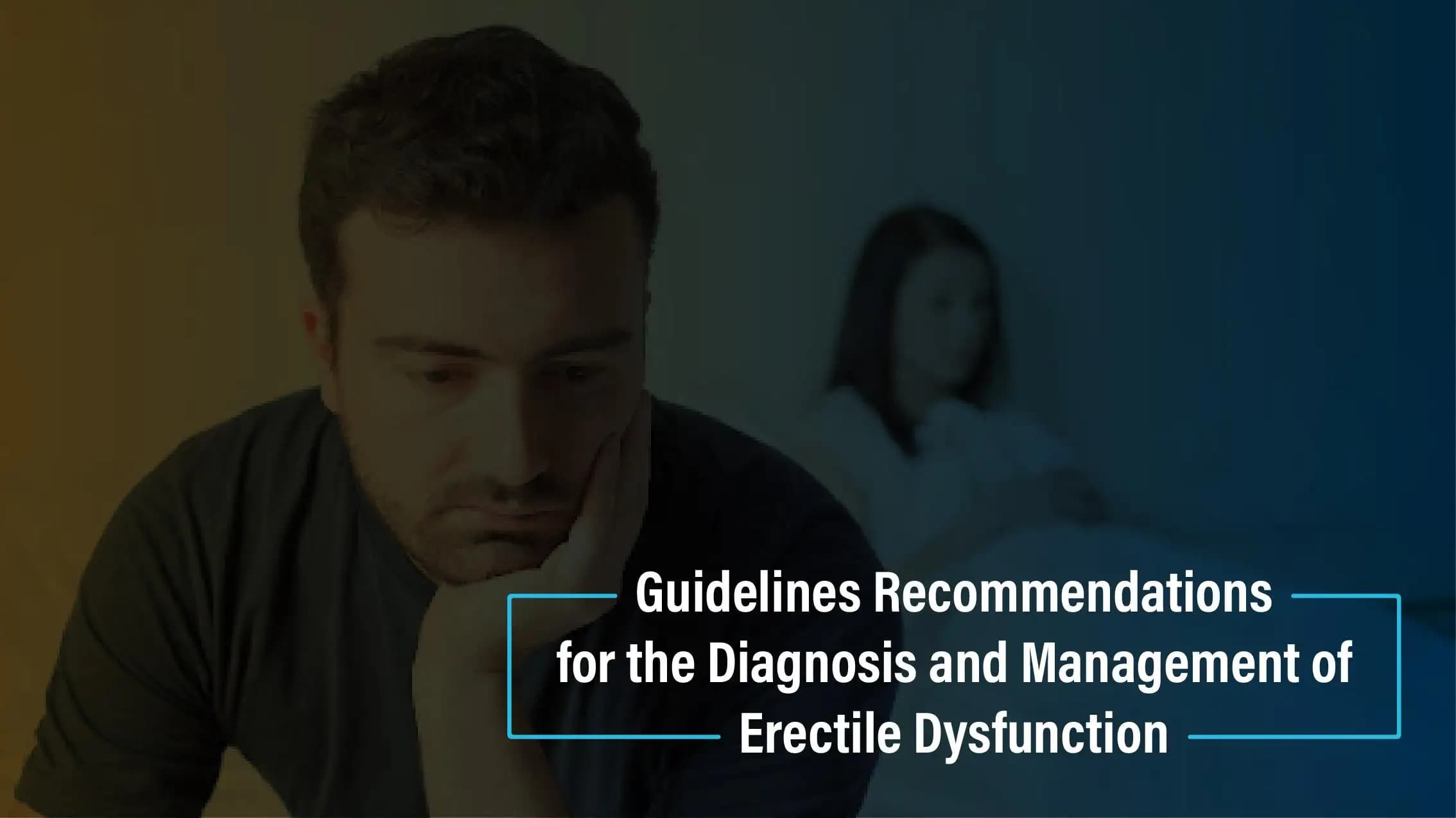 Guidelines and Recommendations for the Diagnosis and Management of Erectile Dysfunction