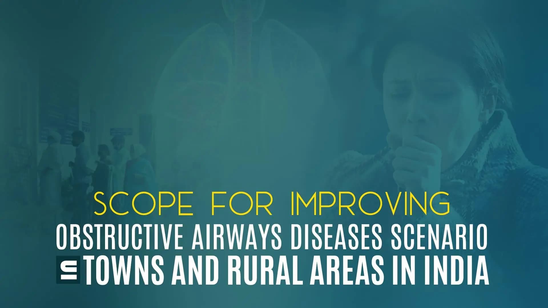 Scope for improving Obstructive Airways Diseases Scenario in Towns and Rural Areas in India