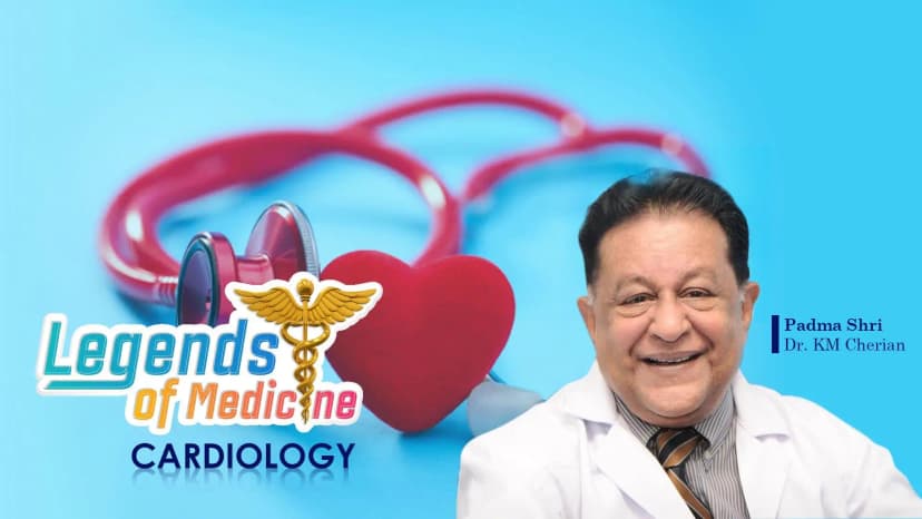 Legends of Medicine| Cardiology |Padma Shri Dr. KM Cherian