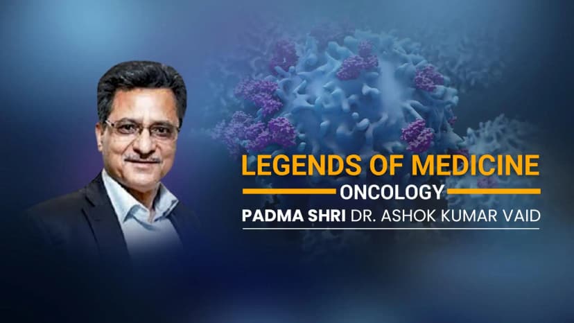 Legends of Medicine| Oncology | Padma Shri Dr. Ashok Kumar Vaid