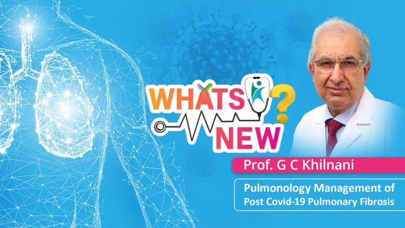 What's new? Pulmonology Management of Post Covid-19 Pulmonary Fibrosis by Prof G C Khilnani