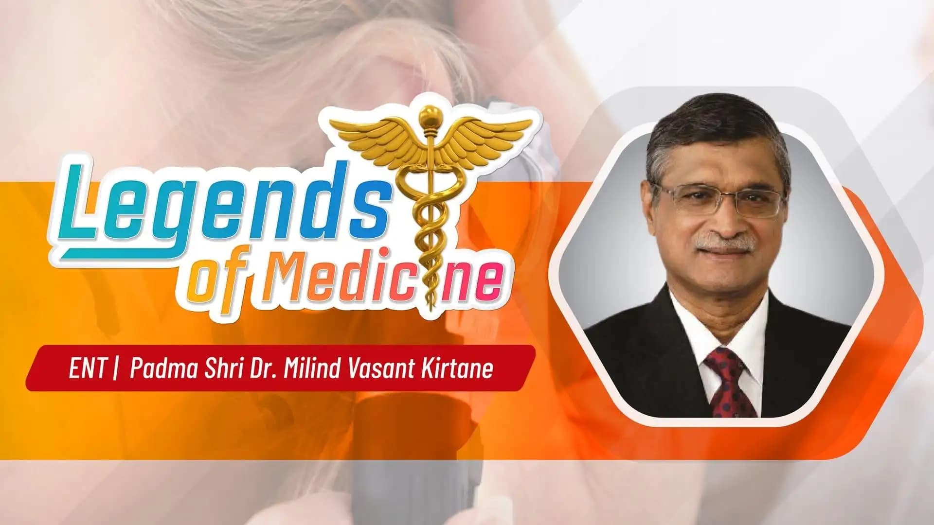 Legends of Medicine| ENT|  Padma Shri Dr. Milind Vasant Kirtane