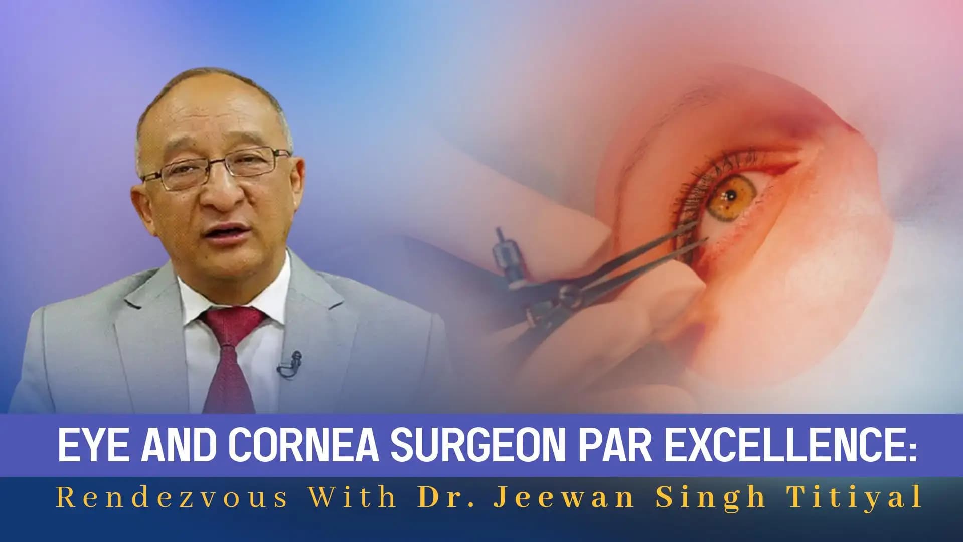 Eye And Cornea Surgeon Par Excellence: Rendezvous With Dr. Jeewan Singh Titiyal