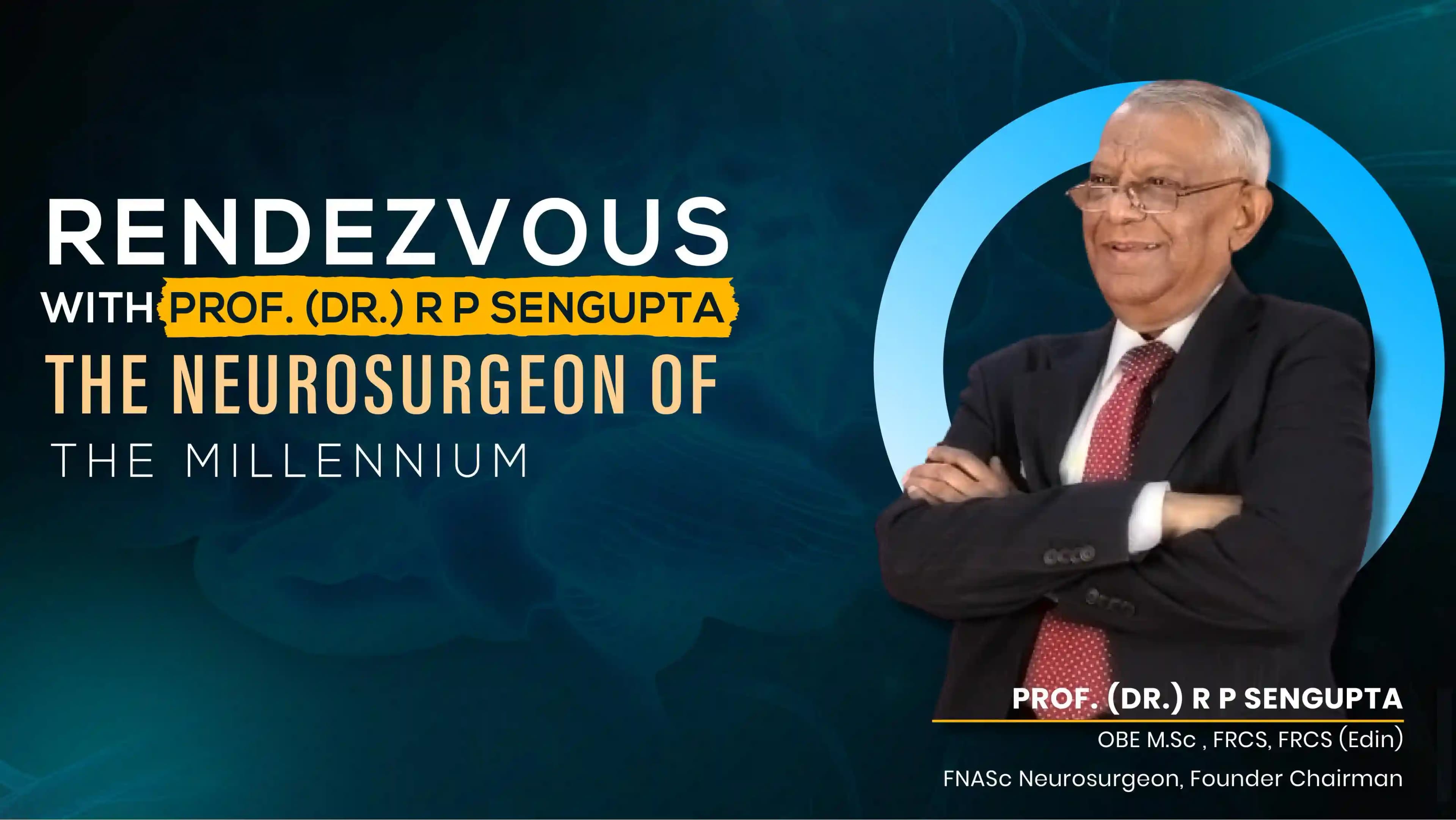 Rendezvous With Dr. R P Sengupta: The Neurosurgeon Of The Millennium
