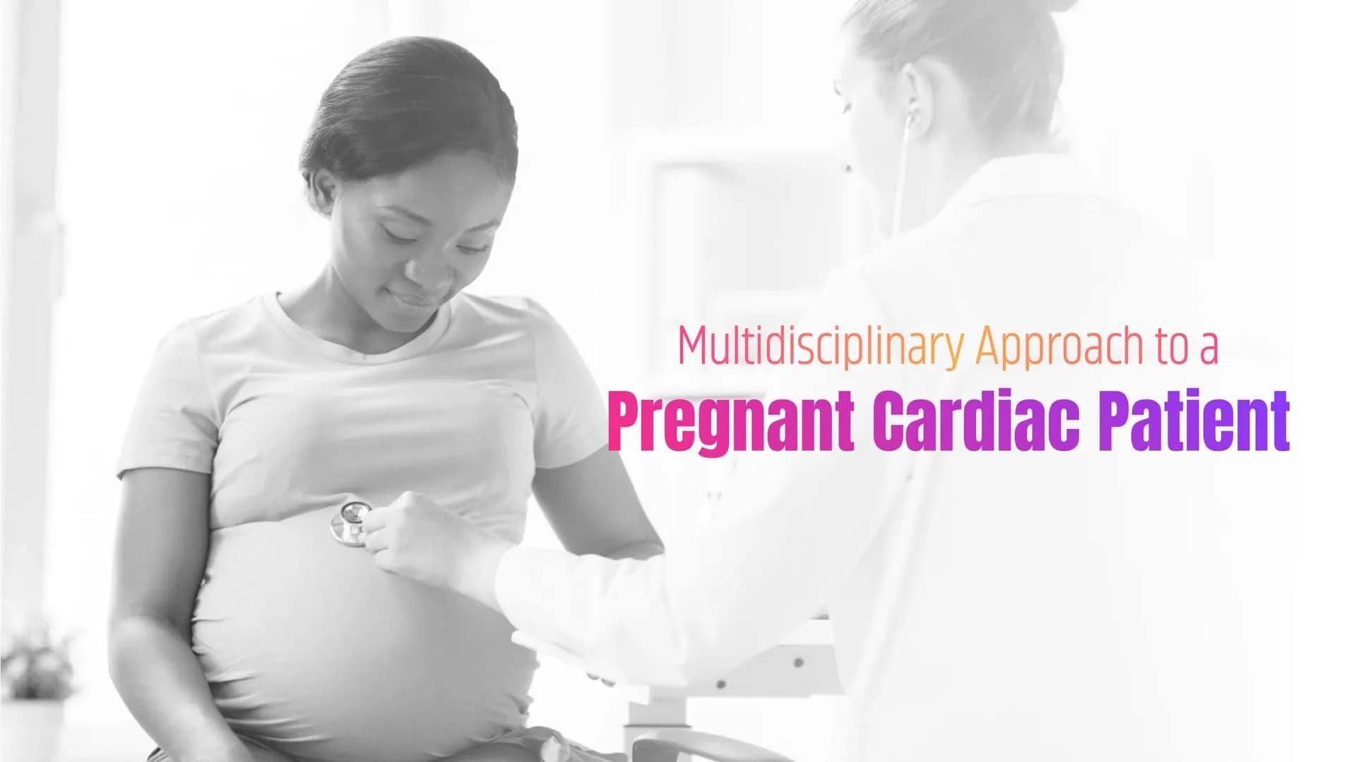 Multidisciplinary Approach To A Pregnant Cardiac Patient