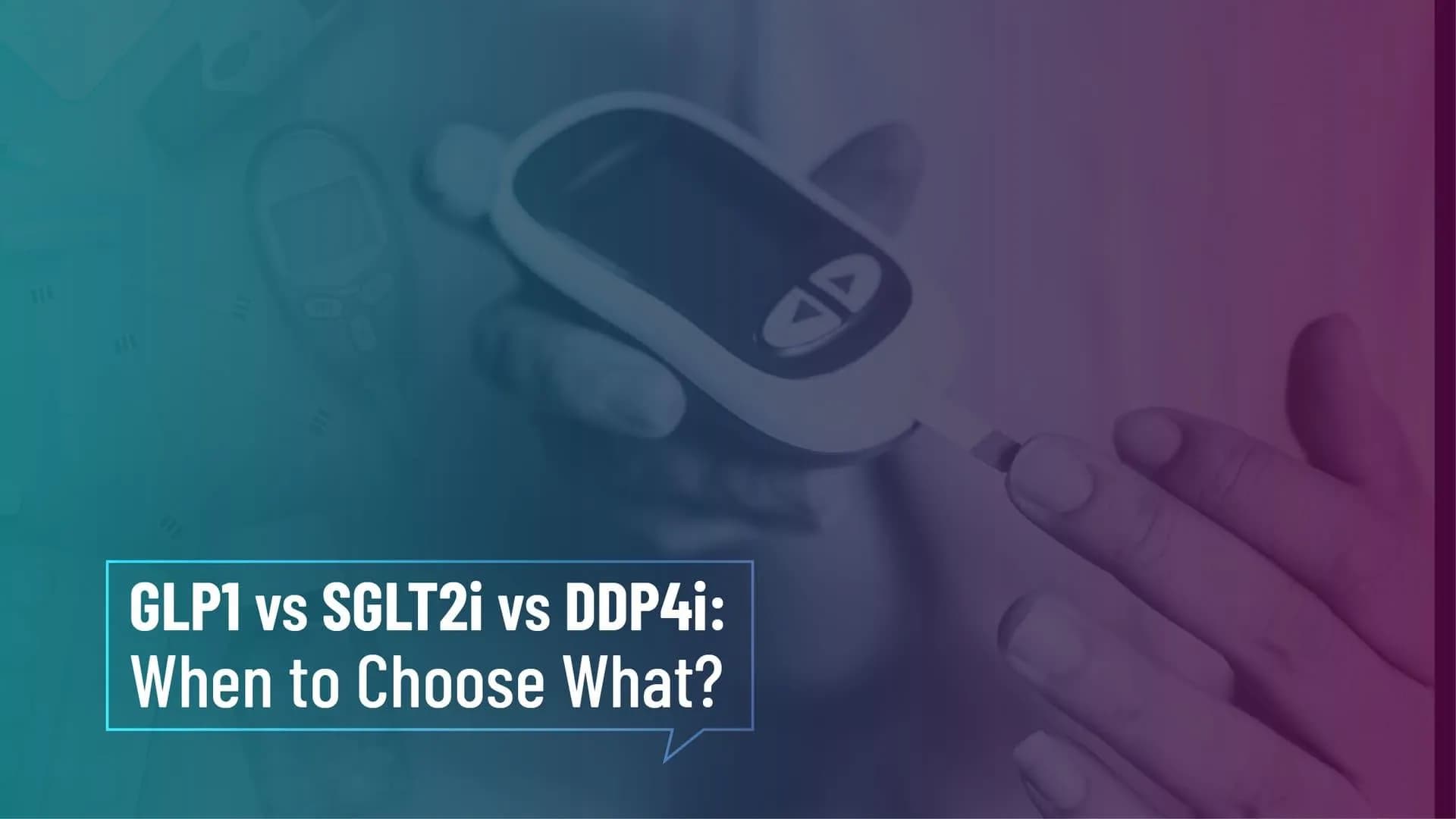 GLP1 vs SGLT2i vs DDP4i: When to Choose What?