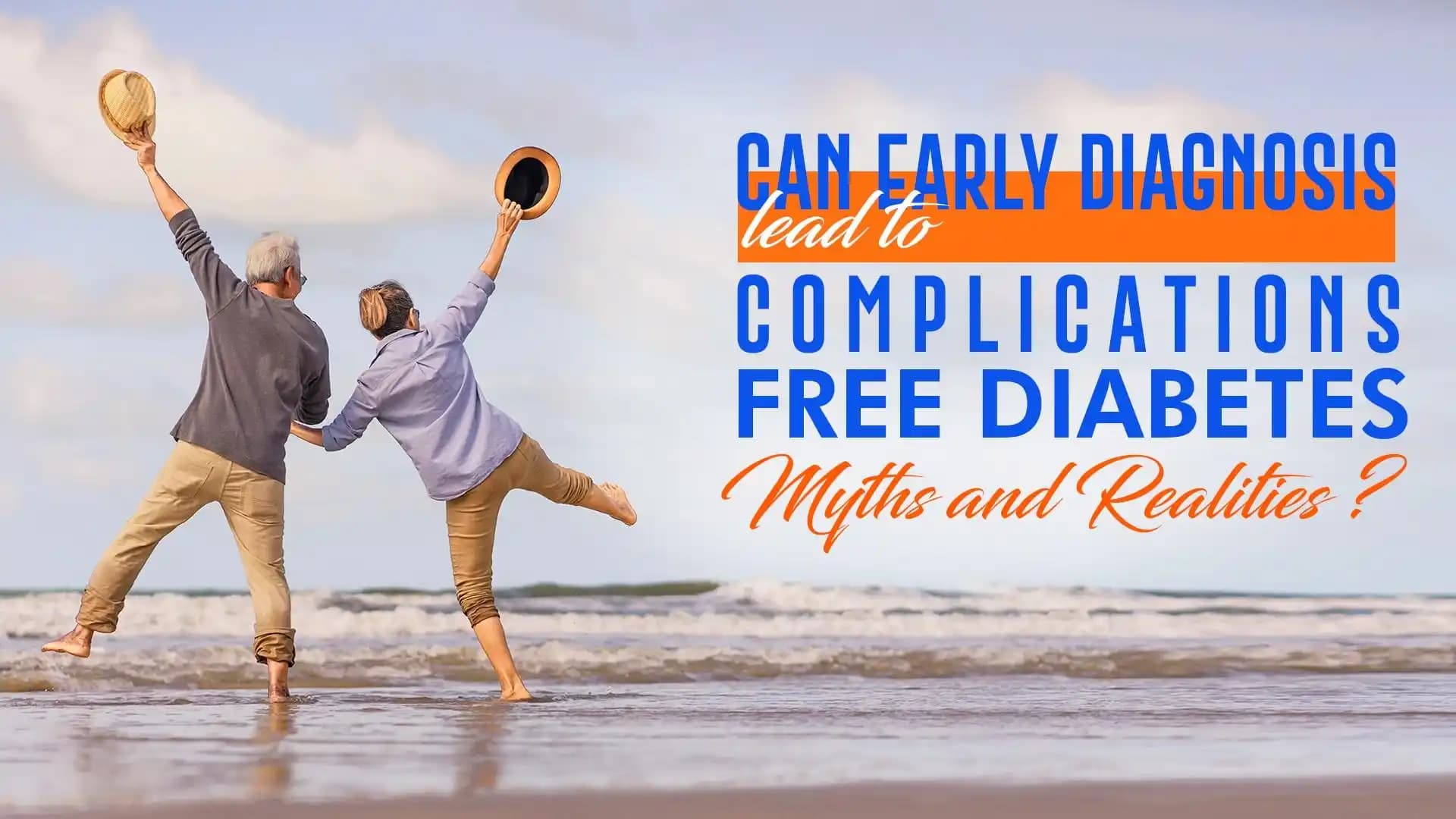 Can Early Diagnosis lead to Complications free Diabetes -Myths and Realities?